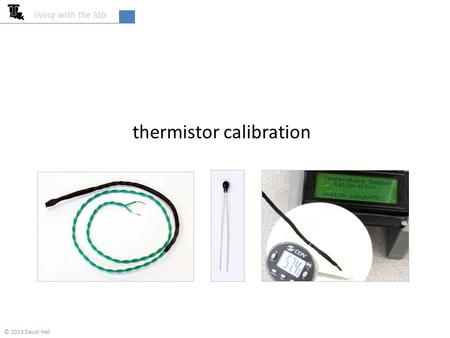 Thermistor calibration living with the lab © 2013 David Hall.