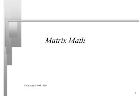 1 Matrix Math ©Anthony Steed 1999. 2 Overview n To revise Vectors Matrices n New stuff Homogenous co-ordinates 3D transformations as matrices.