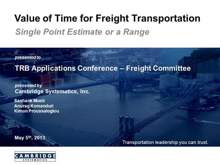 Transportation leadership you can trust. presented to presented by Cambridge Systematics, Inc. TRB Applications Conference – Freight Committee May 5 th,