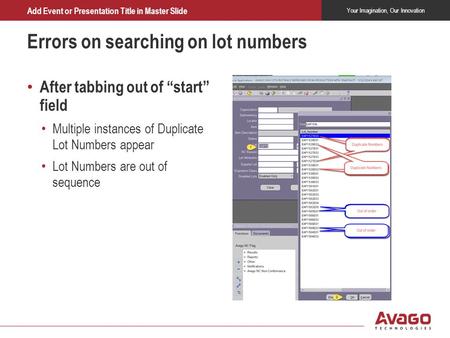 Your Imagination, Our Innovation Add Event or Presentation Title in Master Slide Errors on searching on lot numbers After tabbing out of “start” field.