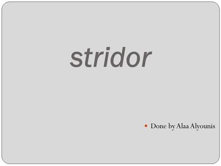 Stridor Done by Alaa Alyounis.