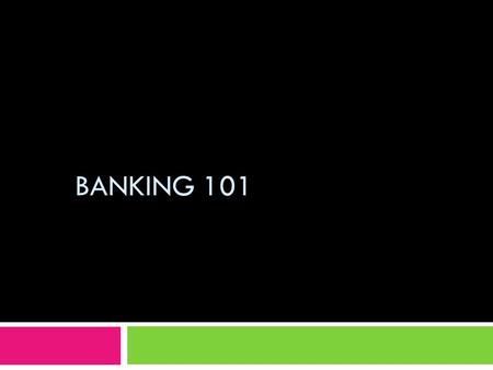 BANKING 101. Different Types of Banking Institutions  Commercial Bank  Serves both individuals/businesses  Well located Branches  Broad range of services.