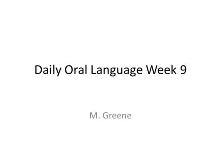 Daily Oral Language Week 9 M. Greene. Correct the Sentences BelowTypes of Errors irregardless of the dreary day mother said we choosed to drive through.