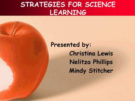 STRATEGIES FOR SCIENCE LEARNING Presented by: Christina Lewis Nelitza Phillips Mindy Stitcher.