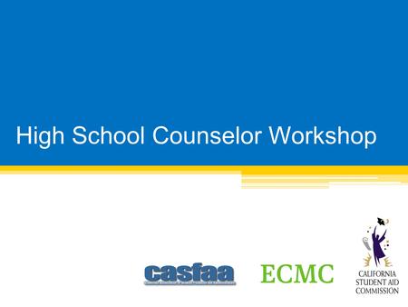 High School Counselor Workshop. Agenda 8:00 a.m.- 8:30 a.m. o On-site check-in/Welcome FAFSA Update and Overview Cal Grant/Cash for College Overview Break/Question.
