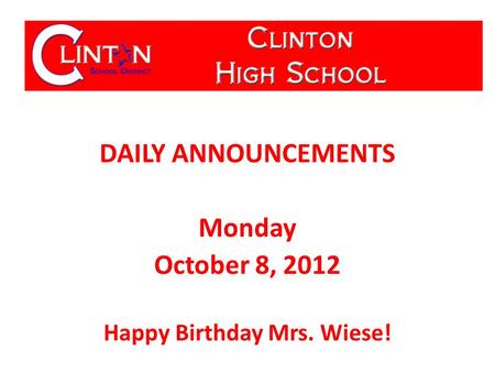 DAILY ANNOUNCEMENTS Monday October 8, 2012 Happy Birthday Mrs. Wiese!