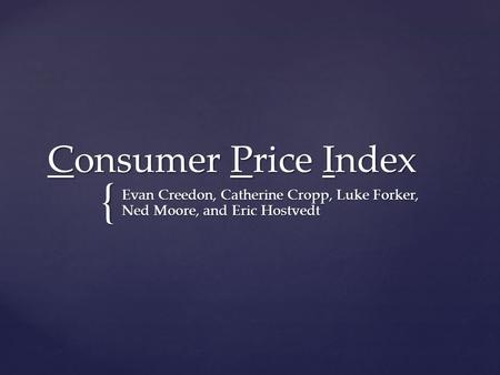 { Consumer Price Index Evan Creedon, Catherine Cropp, Luke Forker, Ned Moore, and Eric Hostvedt.