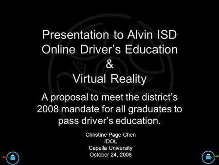 Presentation to Alvin ISD Online Driver’s Education & Virtual Reality A proposal to meet the district’s 2008 mandate for all graduates to pass driver’s.