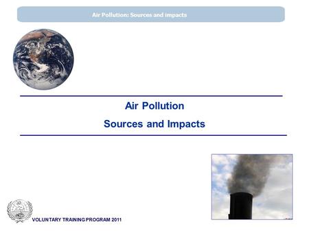 VOLUNTARY TRAINING PROGRAM 2011 Air Pollution: Sources and impacts Air Pollution Sources and Impacts.