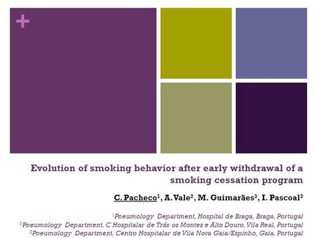 + Evolution of smoking behavior after early withdrawal of a smoking cessation program C. Pacheco 1, A. Vale 2, M. Guimarães 3, I. Pascoal 3 1 Pneumology.