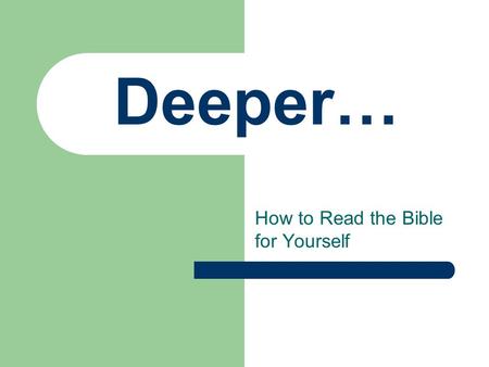 Deeper… How to Read the Bible for Yourself. Why have a devotional life? What do we believe about the Bible? This is God’s Word – Not an instruction booklet.