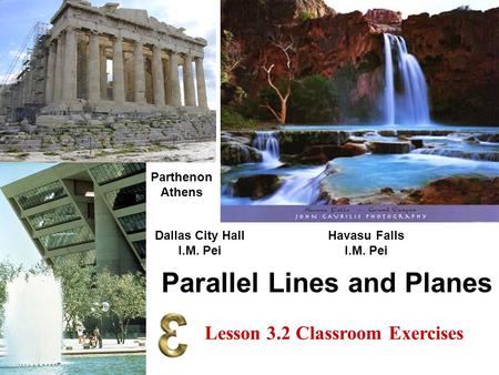 Parallel Lines and Planes Dallas City Hall I.M. Pei Parthenon Athens Havasu Falls I.M. Pei Lesson 3.2 Classroom Exercises.