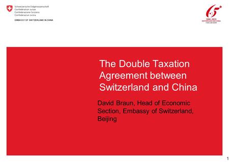 The Double Taxation Agreement between Switzerland and China 1 EMBASSY OF SWITZERLAND IN CHINA David Braun, Head of Economic Section, Embassy of Switzerland,