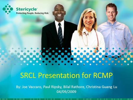 SRCL Presentation for RCMP By: Joe Vaccaro, Paul Ripsky, Bilal Rathore, Christina Guang Lu 04/09/2009.