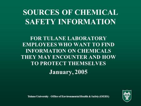 Tulane University - Office of Environmental Health & Safety (OEHS) SOURCES OF CHEMICAL SAFETY INFORMATION FOR TULANE LABORATORY EMPLOYEES WHO WANT TO FIND.
