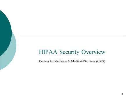 1 HIPAA Security Overview Centers for Medicare & Medicaid Services (CMS)