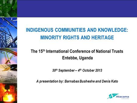 INDIGENOUS COMMUNITIES AND KNOWLEDGE: MINORITY RIGHTS AND HERITAGE The 15 th International Conference of National Trusts Entebbe, Uganda 30 th September.