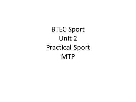 BTEC Sport Unit 2 Practical Sport MTP. Aim... The aim of this unit is to develop learner knowledge of the rules, skills and techniques for one team and.