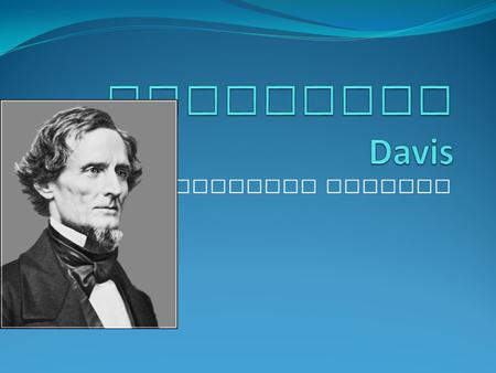 By : Cheyenne Bennett. Jefferson Davis: Confederate Jefferson Davis served as president of the United States of America during the Civil War. He was never.