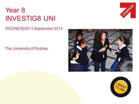 Year 8 INVESTIG8 UNI WEDNESDAY 3 September 2014 The University of Sydney.