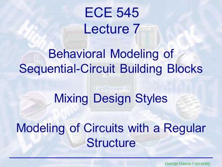 ECE 545 Lecture 7 Behavioral Modeling of Sequential-Circuit Building Blocks Mixing Design Styles Modeling of Circuits with a Regular Structure.