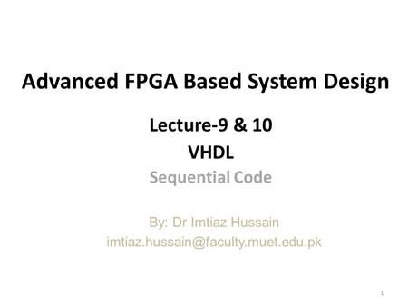 Advanced FPGA Based System Design Lecture-9 & 10 VHDL Sequential Code By: Dr Imtiaz Hussain 1.