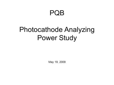 PQB Photocathode Analyzing Power Study May 19, 2009.
