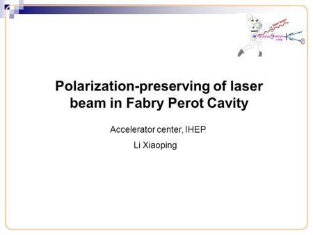 Polarization-preserving of laser beam in Fabry Perot Cavity Accelerator center, IHEP Li Xiaoping.