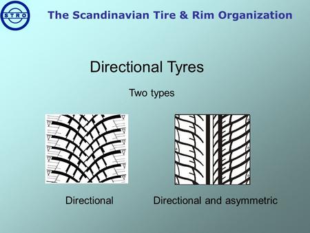 The Scandinavian Tire & Rim Organization Directional Tyres Two types DirectionalDirectional and asymmetric.