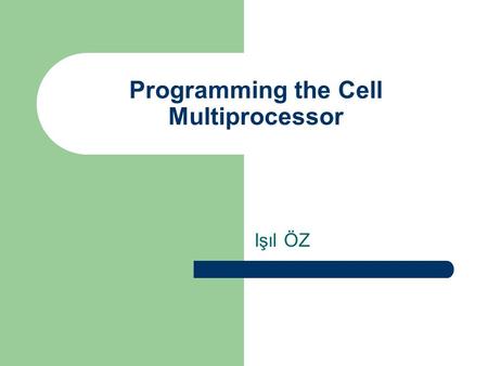 Programming the Cell Multiprocessor Işıl ÖZ. Outline Cell processor – Objectives – Design and architecture Programming the cell – Programming models CellSs.