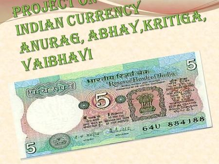 Project on Indian currency anurag, abhay,kritiga, vaibhavi