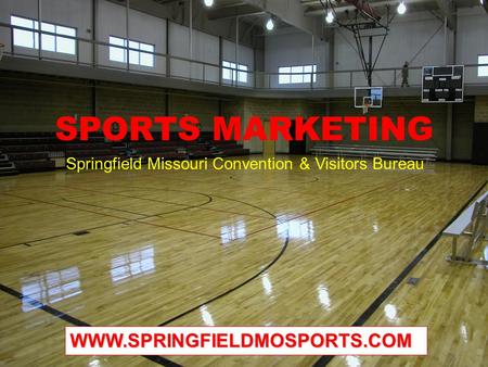 SPORTS MARKETING Springfield Missouri Convention & Visitors Bureau WWW.SPRINGFIELDMOSPORTS.COM.