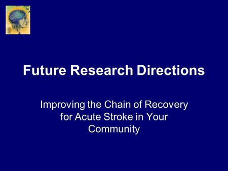 Future Research Directions Improving the Chain of Recovery for Acute Stroke in Your Community.