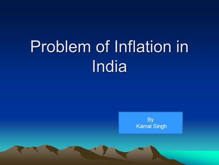 Problem of Inflation in India By Kamal Singh. Contents Meaning of inflation Indian Scenario Indicators to measures Inflation Causes of Inflation Consequences.