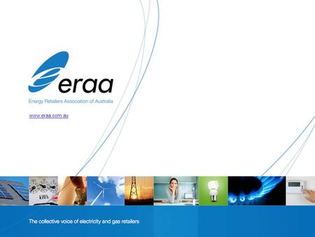 Www.eraa.com.au. About the Energy Retailers Association Peak body representing electricity and gas retailers in the national energy markets Members are.