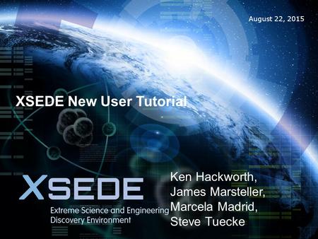 August 22, 2015 XSEDE New User Tutorial Ken Hackworth, James Marsteller, Marcela Madrid, Steve Tuecke.