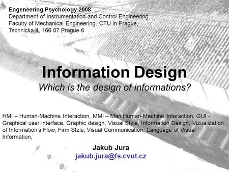 Information Design Which is the design of informations? Jakub Jura Engeneering Psychology 2008 Department of Instrumentation and.