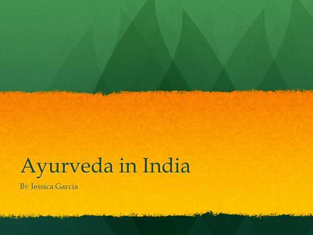 Ayurveda in India Give your name and title :D By Jessica Garcia.