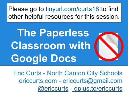 The Paperless Classroom with Google Docs Eric Curts - North Canton City Schools ericcurts.com -  - gplus.to/ericcurts.