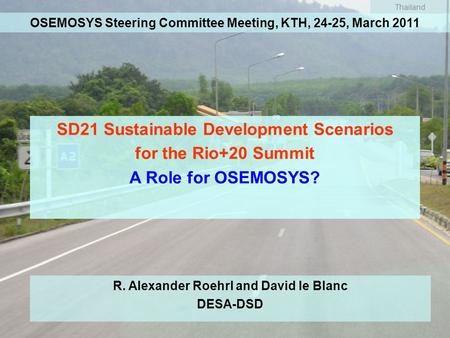 OSEMOSYS Steering Committee Meeting, KTH, 24-25, March 2011 SD21 Sustainable Development Scenarios for the Rio+20 Summit A Role for OSEMOSYS? Thailand.