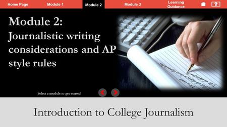 Home PageModule 1 Module 2Module 3 Learning Guidance Introduction to College Journalism Select a module to get started Section 2: Recognize typical journalistic.