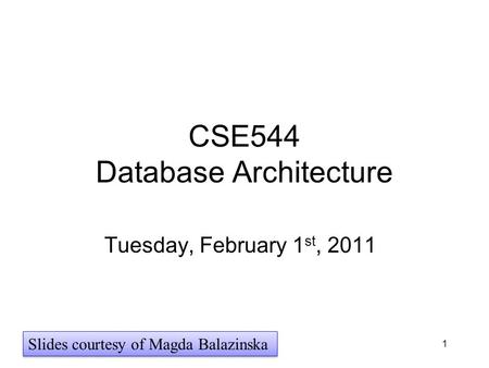1 CSE544 Database Architecture Tuesday, February 1 st, 2011 Slides courtesy of Magda Balazinska.
