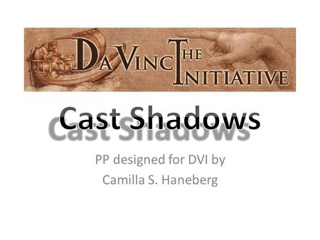 PP designed for DVI by Camilla S. Haneberg. Things to consider when studying shadows in drawing.
