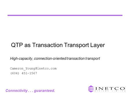 Connectivity... guaranteed. QTP as Transaction Transport Layer High-capacity, connection-oriented transaction transport (604)