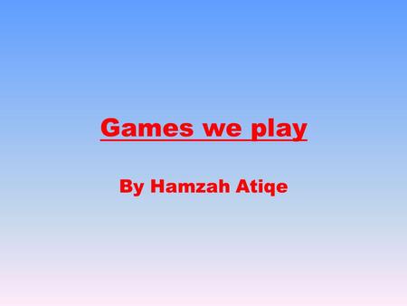 Games we play By Hamzah Atiqe. Higher or Lower The aim of this game is to use your knowledge of probability to bet on whether the next card is higher.