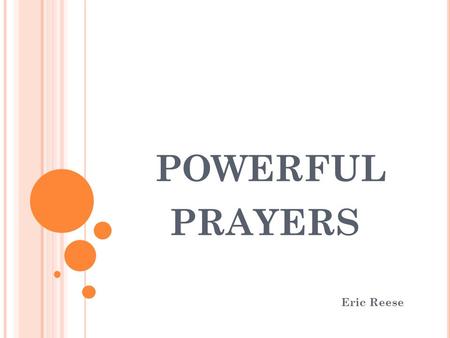 POWERFUL PRAYERS Eric Reese. P ROBLEMS WE EXPERIENCE 1. Many times in our life what we see and experience are fruits of a problem. 2. However many times.