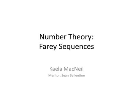 Number Theory: Farey Sequences Kaela MacNeil Mentor: Sean Ballentine.