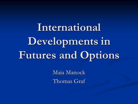 International Developments in Futures and Options Maia Manock Thomas Graf.