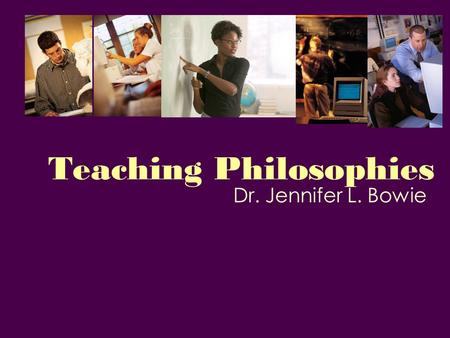 Teaching Philosophies Dr. Jennifer L. Bowie. Why do we have to do these things? Often to fulfill some requirement and get a job or scholarship or complete.