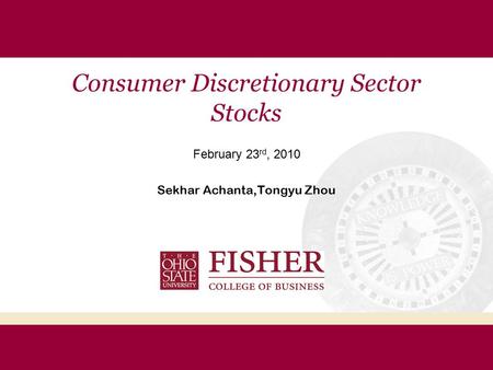 Consumer Discretionary Sector Stocks February 23 rd, 2010 Sekhar Achanta,Tongyu Zhou.